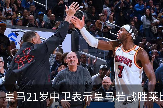 皇马21岁中卫表示皇马若战胜莱比锡，可接近欧冠8强，并欢迎中卫米利唐回归